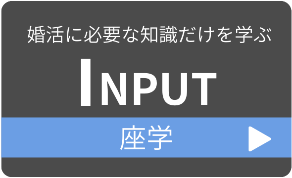 婚活に必要な知識だけを学ぶ Input 座学